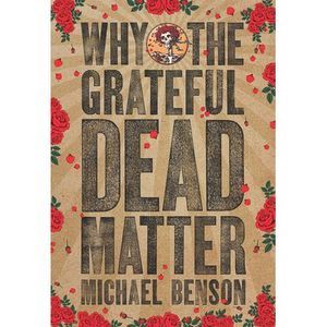 Why the Grateful Dead Matter -- Michael Benson